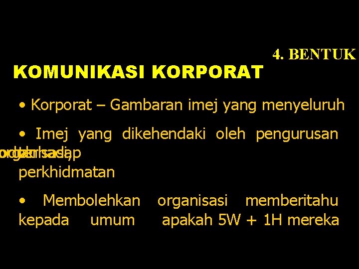 KOMUNIKASI KORPORAT 4. BENTUK • Korporat – Gambaran imej yang menyeluruh • Imej yang