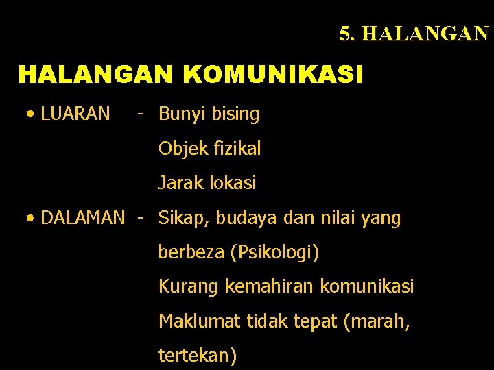 5. HALANGAN KOMUNIKASI • LUARAN - Bunyi bising Objek fizikal Jarak lokasi • DALAMAN