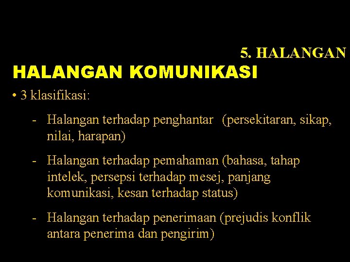 5. HALANGAN KOMUNIKASI • 3 klasifikasi: - Halangan terhadap penghantar (persekitaran, sikap, nilai, harapan)