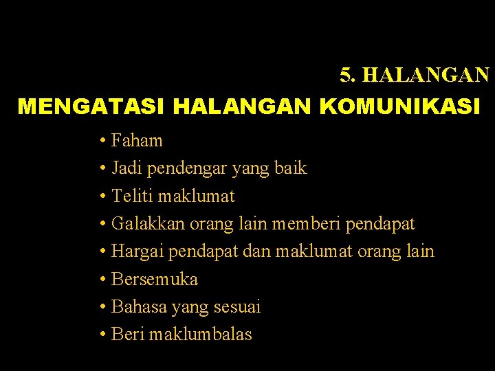 5. HALANGAN MENGATASI HALANGAN KOMUNIKASI • Faham • Jadi pendengar yang baik • Teliti