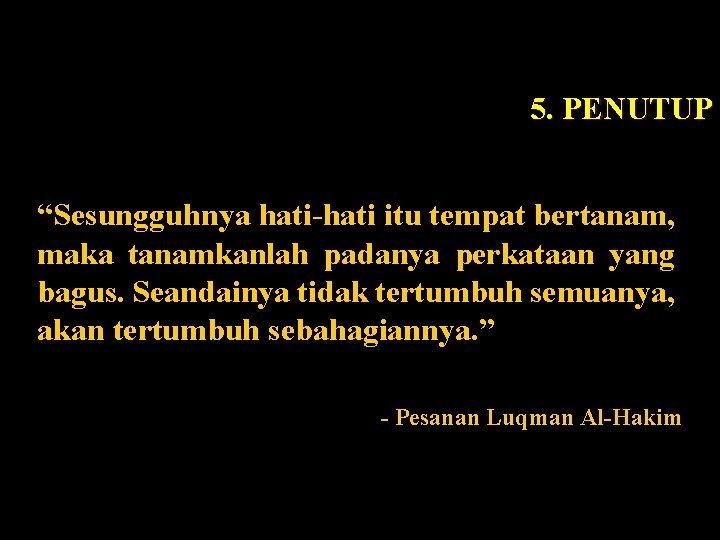 5. PENUTUP “Sesungguhnya hati-hati itu tempat bertanam, maka tanamkanlah padanya perkataan yang bagus. Seandainya