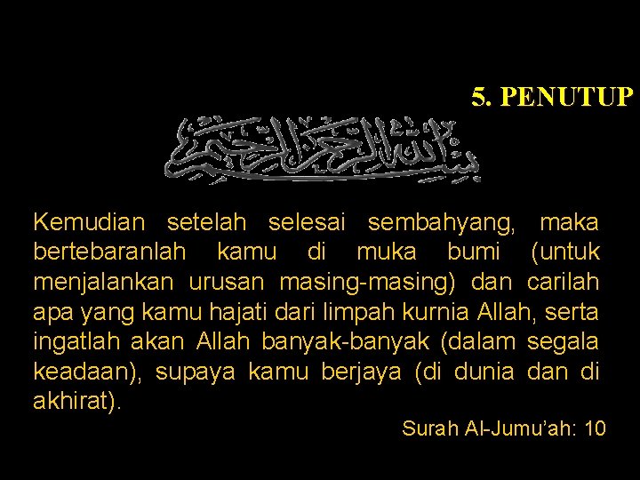 5. PENUTUP Kemudian setelah selesai sembahyang, maka bertebaranlah kamu di muka bumi (untuk menjalankan