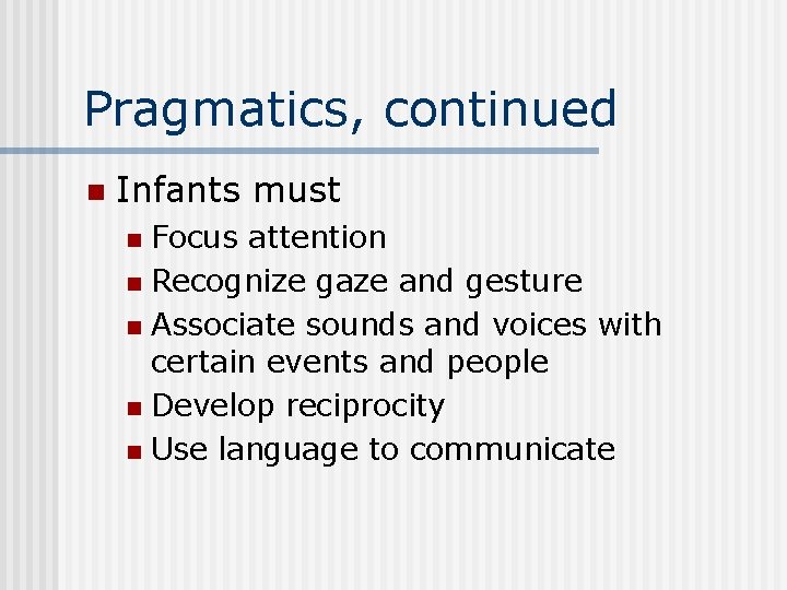 Pragmatics, continued n Infants must Focus attention n Recognize gaze and gesture n Associate