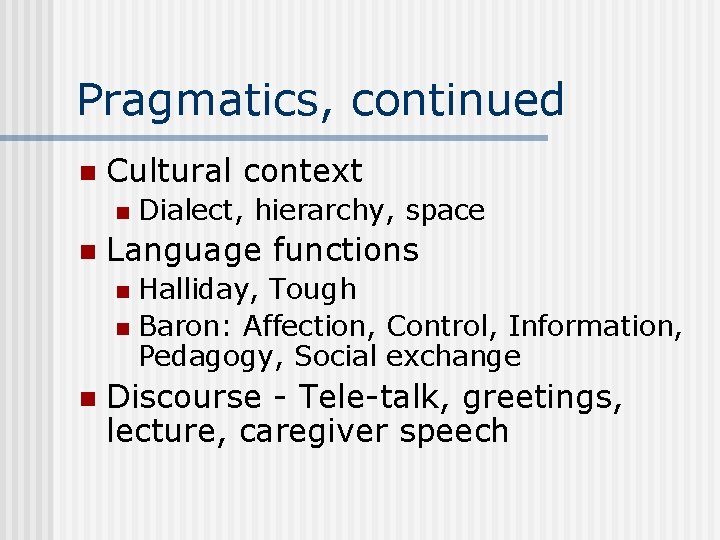 Pragmatics, continued n Cultural context n n Dialect, hierarchy, space Language functions Halliday, Tough