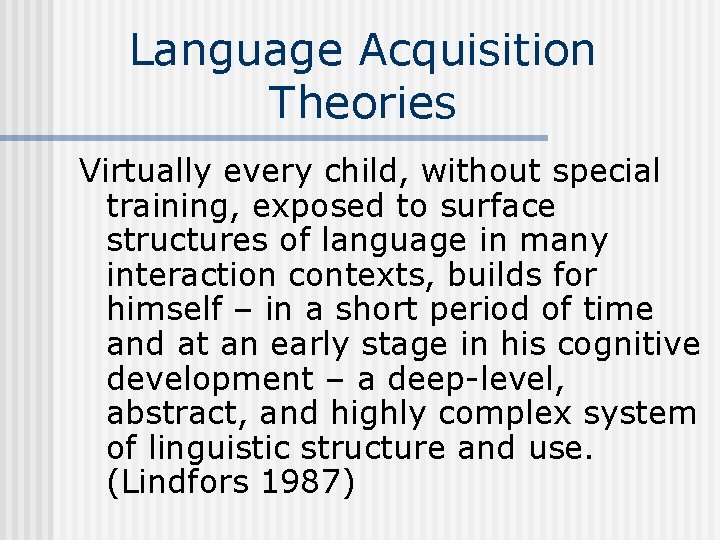 Language Acquisition Theories Virtually every child, without special training, exposed to surface structures of