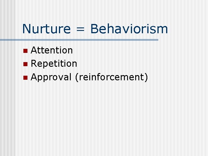 Nurture = Behaviorism Attention n Repetition n Approval (reinforcement) n 