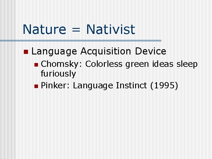 Nature = Nativist n Language Acquisition Device Chomsky: Colorless green ideas sleep furiously n