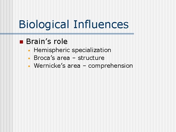 Biological Influences n Brain’s role • • • Hemispheric specialization Broca’s area – structure