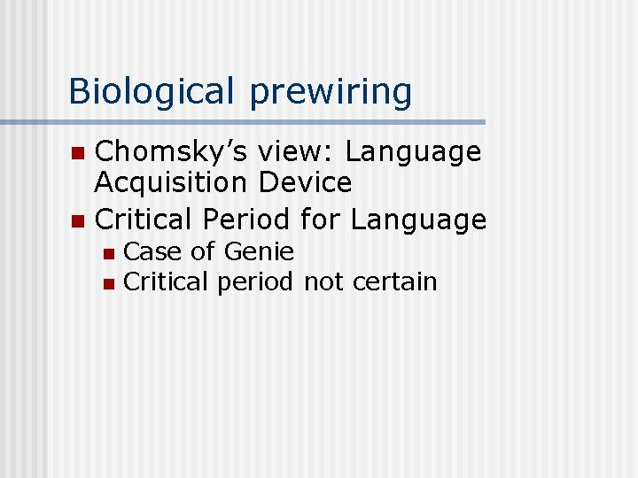 Biological prewiring Chomsky’s view: Language Acquisition Device n Critical Period for Language n Case