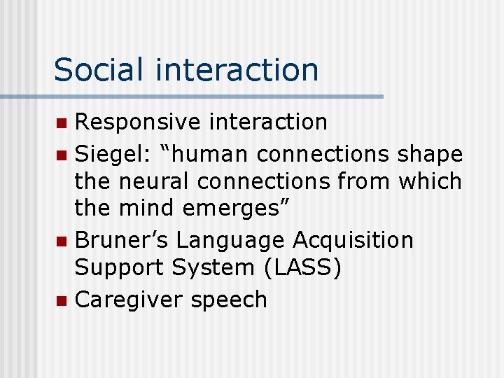 Social interaction Responsive interaction n Siegel: “human connections shape the neural connections from which