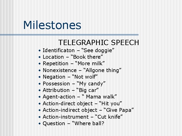 Milestones TELEGRAPHIC SPEECH • • • Identificaton – “See doggie” Location – “Book there”