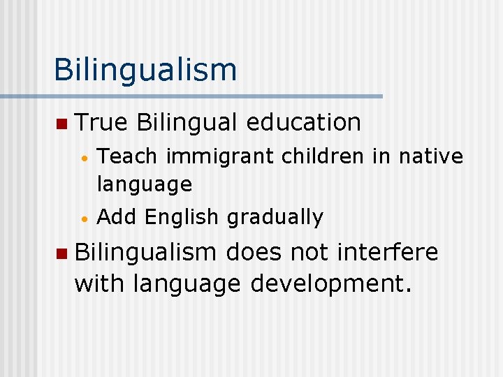 Bilingualism n True Bilingual education • Teach immigrant children in native language • Add