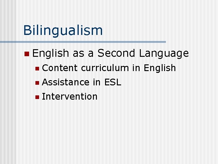 Bilingualism n English as a Second Language n Content curriculum in English n Assistance