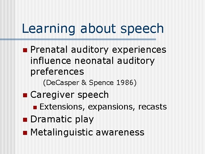 Learning about speech n Prenatal auditory experiences influence neonatal auditory preferences (De. Casper &