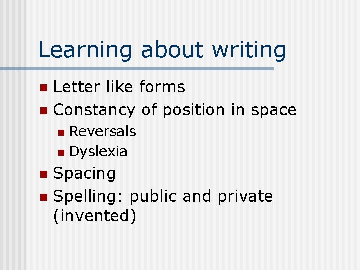 Learning about writing Letter like forms n Constancy of position in space n Reversals