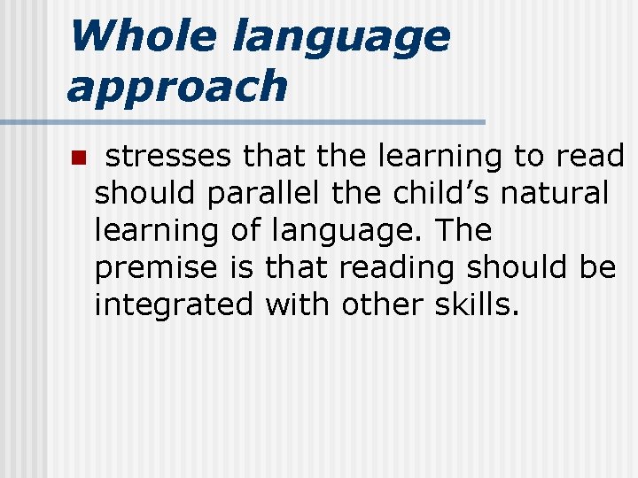 Whole language approach n stresses that the learning to read should parallel the child’s