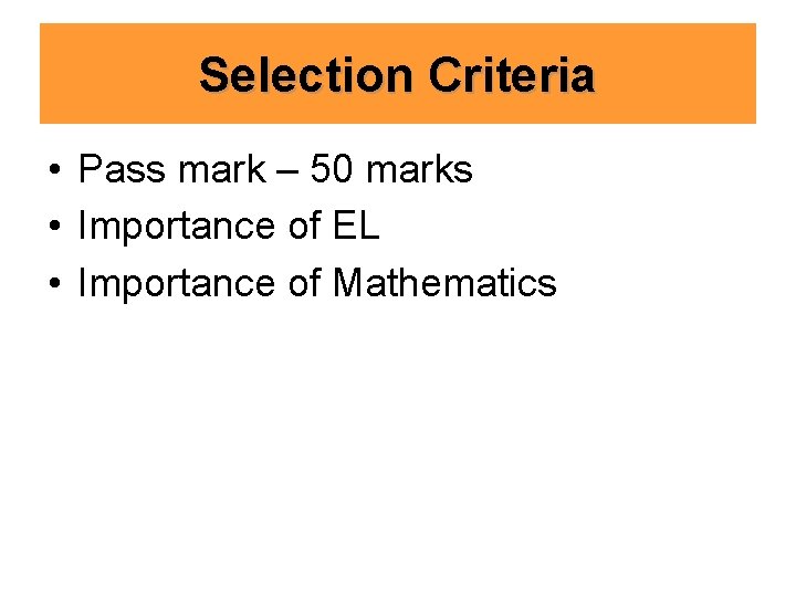 Selection Criteria • Pass mark – 50 marks • Importance of EL • Importance