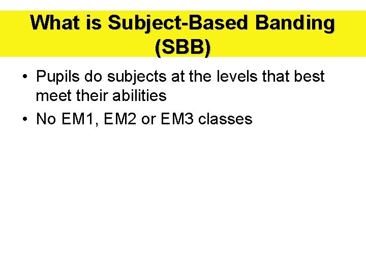 What is Subject-Based Banding (SBB) • Pupils do subjects at the levels that best