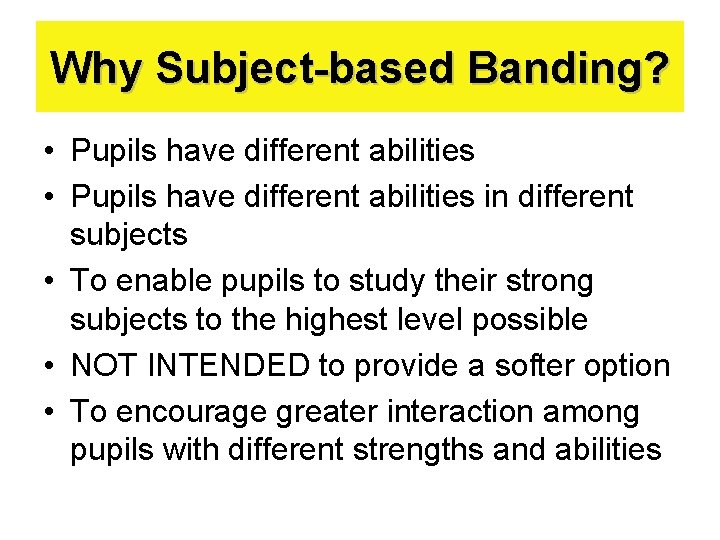 Why Subject-based Banding? • Pupils have different abilities in different subjects • To enable
