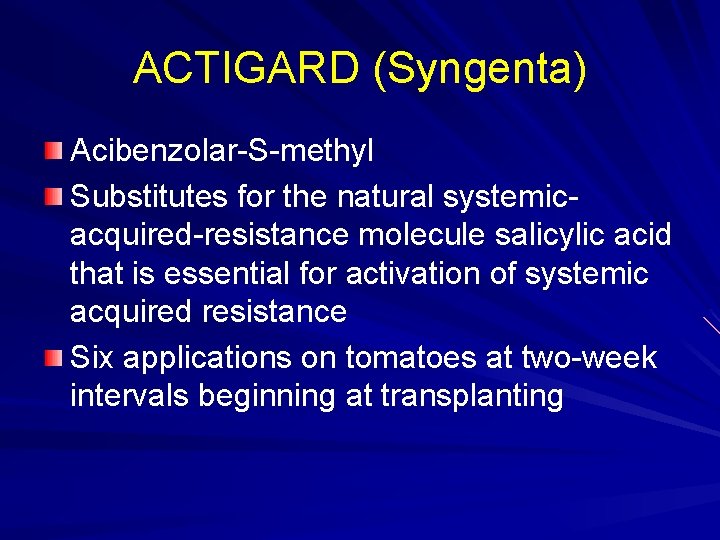 ACTIGARD (Syngenta) Acibenzolar-S-methyl Substitutes for the natural systemicacquired-resistance molecule salicylic acid that is essential