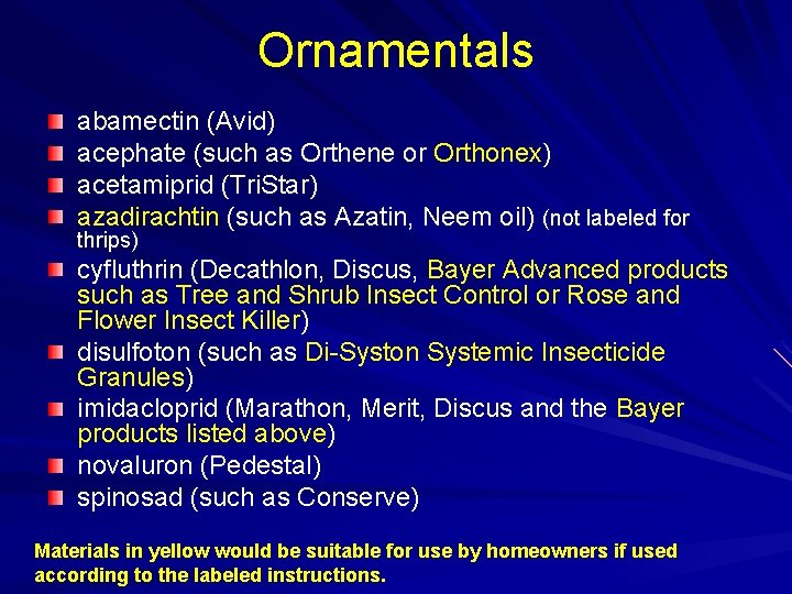 Ornamentals abamectin (Avid) acephate (such as Orthene or Orthonex) acetamiprid (Tri. Star) azadirachtin (such