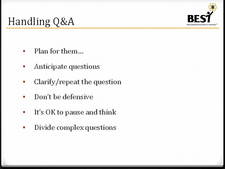 Handling Q&A • Plan for them… • Anticipate questions • Clarify/repeat the question •