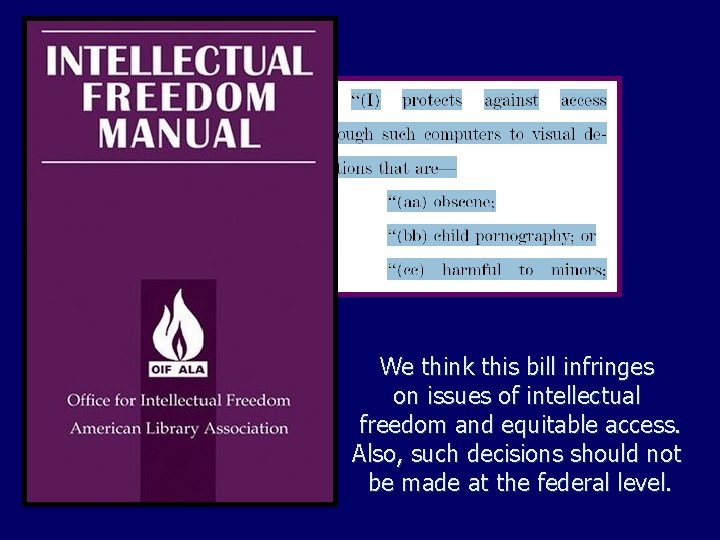 We think this bill infringes on issues of intellectual freedom and equitable access. Also,