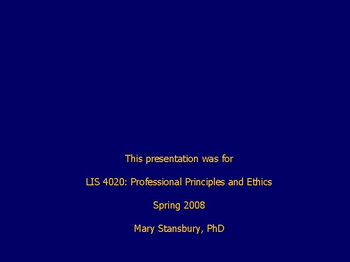 This presentation was for LIS 4020: Professional Principles and Ethics Spring 2008 Mary Stansbury,