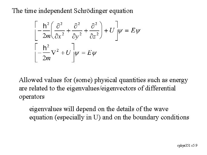 The time independent Schrödinger equation Allowed values for (some) physical quantities such as energy