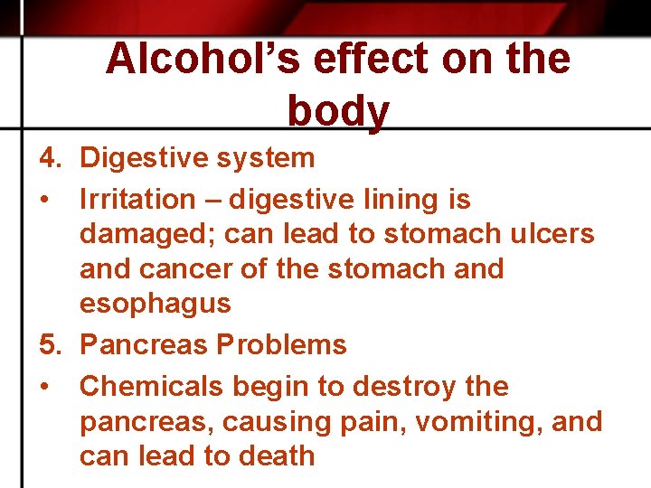 Alcohol’s effect on the body 4. Digestive system • Irritation – digestive lining is