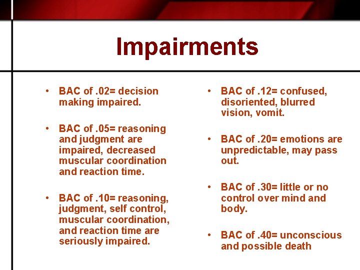 Impairments • BAC of. 02= decision making impaired. • BAC of. 05= reasoning and