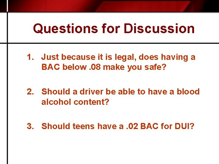Questions for Discussion 1. Just because it is legal, does having a BAC below.