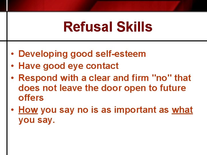 Refusal Skills • Developing good self-esteem • Have good eye contact • Respond with