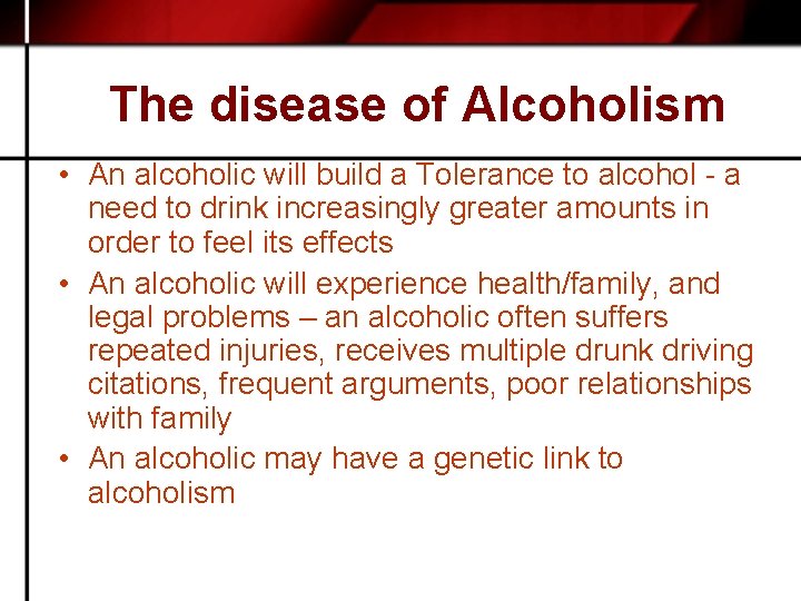 The disease of Alcoholism • An alcoholic will build a Tolerance to alcohol -