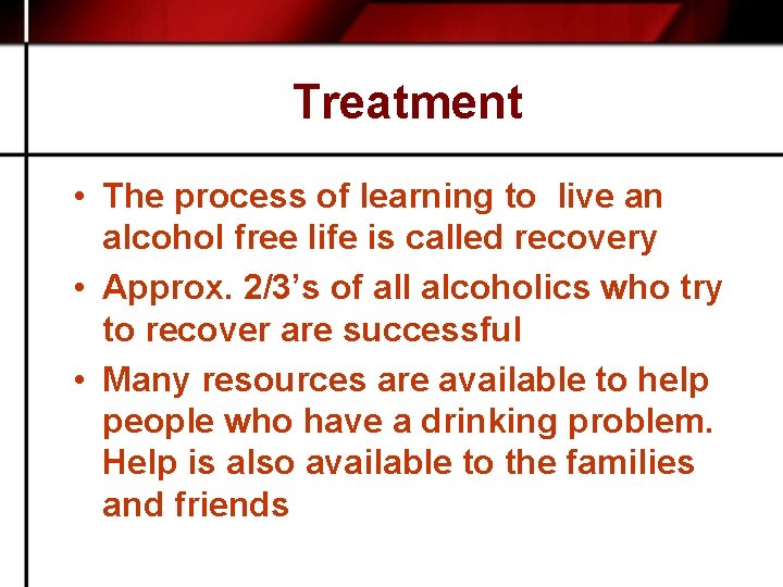 Treatment • The process of learning to live an alcohol free life is called