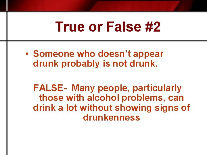 True or False #2 • Someone who doesn’t appear drunk probably is not drunk.