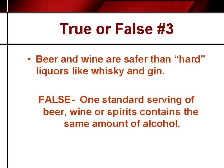 True or False #3 • Beer and wine are safer than “hard” liquors like