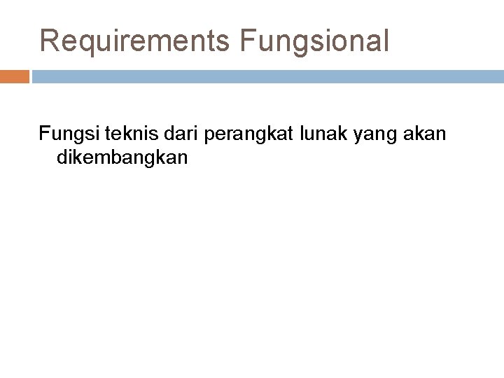 Requirements Fungsional Fungsi teknis dari perangkat lunak yang akan dikembangkan 