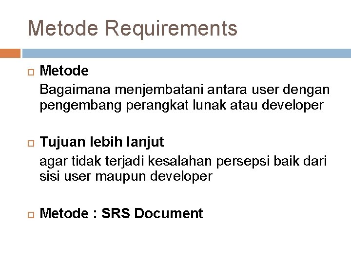 Metode Requirements Metode Bagaimana menjembatani antara user dengan pengembang perangkat lunak atau developer Tujuan