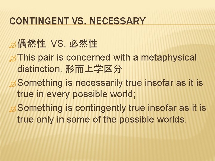 CONTINGENT VS. NECESSARY VS. 必然性 This pair is concerned with a metaphysical distinction. 形而上学区分