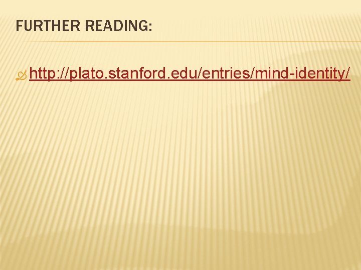 FURTHER READING: http: //plato. stanford. edu/entries/mind-identity/ 