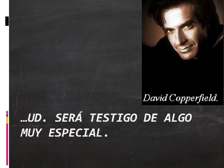 …UD. SERÁ TESTIGO DE ALGO MUY ESPECIAL. 