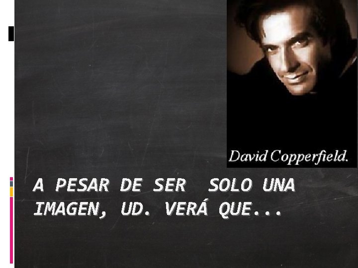 A PESAR DE SER SOLO UNA IMAGEN, UD. VERÁ QUE. . . 