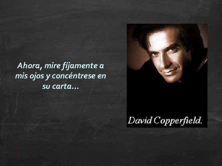 Ahora, mire fíjamente a mis ojos y concéntrese en su carta. . . 