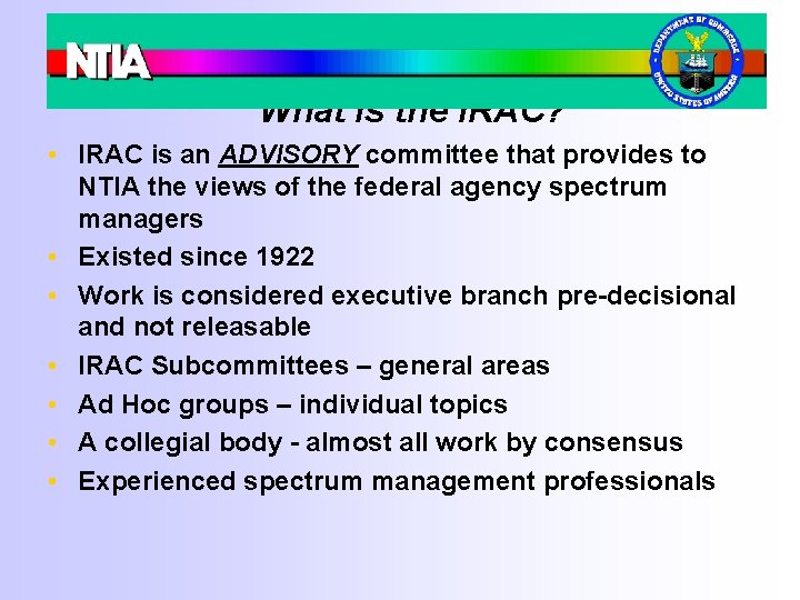 What is the IRAC? • IRAC is an ADVISORY committee that provides to NTIA