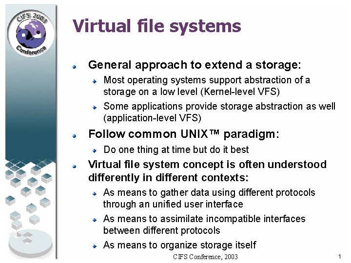 Virtual file systems General approach to extend a storage: Most operating systems support abstraction Virtual file systems General approach to extend a storage: Most operating systems support abstraction