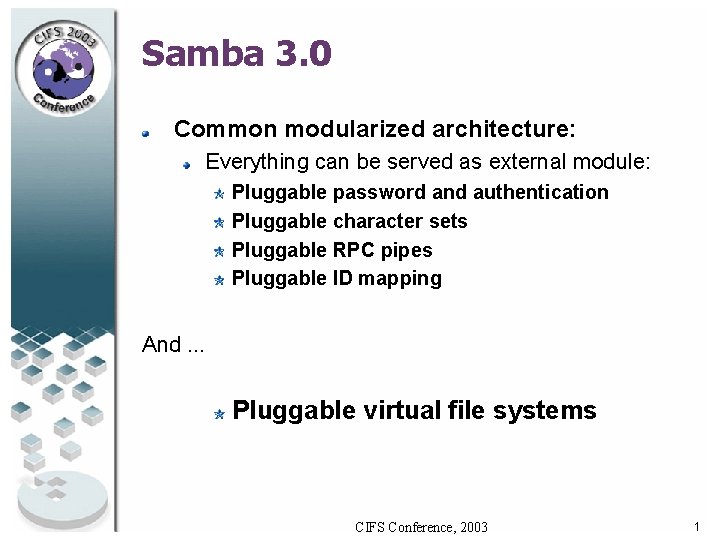 Samba 3. 0 Common modularized architecture: Everything can be served as external module: Pluggable Samba 3. 0 Common modularized architecture: Everything can be served as external module: Pluggable