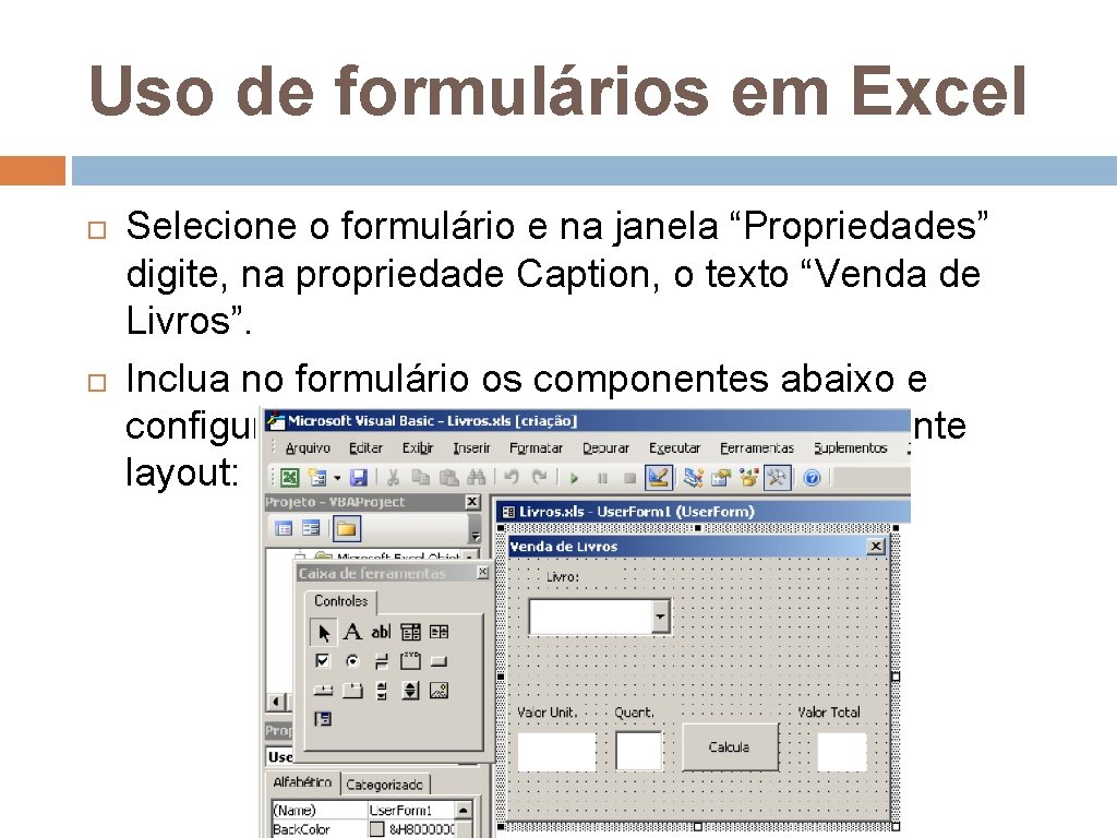 Uso de formulários em Excel Selecione o formulário e na janela “Propriedades” digite, na