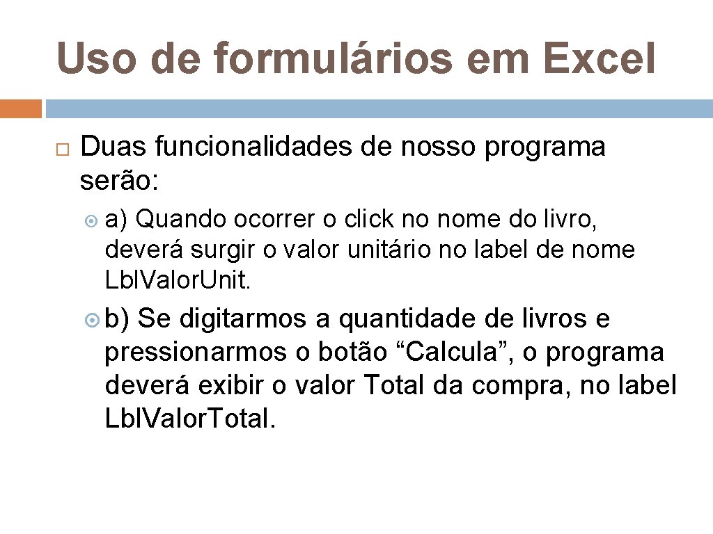 Uso de formulários em Excel Duas funcionalidades de nosso programa serão: a) Quando ocorrer