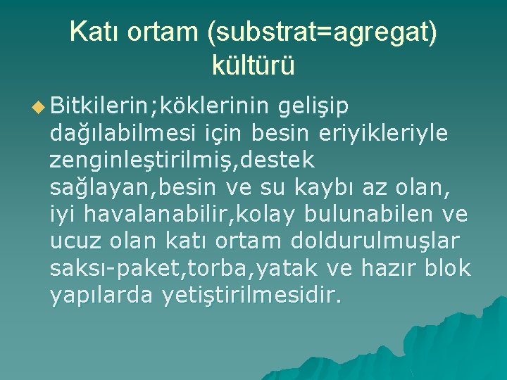 Katı ortam (substrat=agregat) kültürü u Bitkilerin; köklerinin gelişip dağılabilmesi için besin eriyikleriyle zenginleştirilmiş, destek